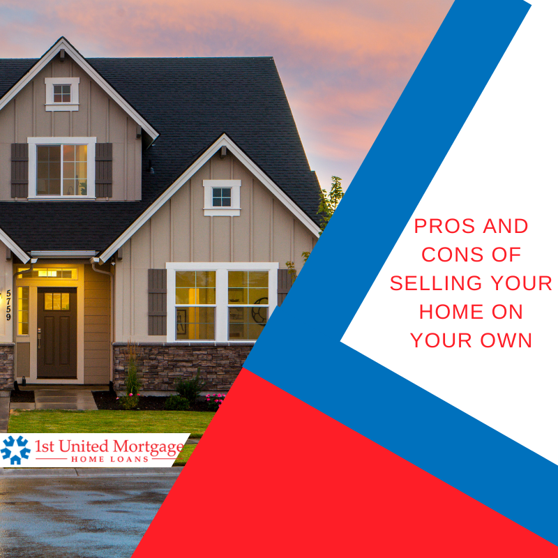 PROS AND CONS OF SELLING YOUR HOME ON YOUR OWN 1st United Mortgage