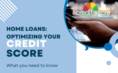 HOME LOANS: OPTIMIZING YOUR CREDIT SCORE