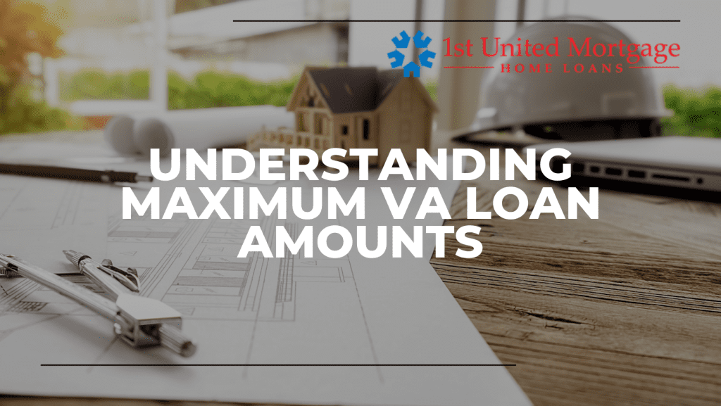 VA Loan Limits Understanding the Maximum Loan Amounts 1st United