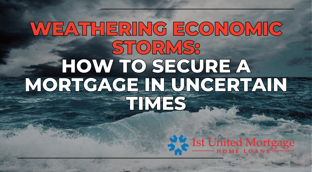 Navigating Economic Storms: A Guide to Securing a Mortgage in Uncertain Times
